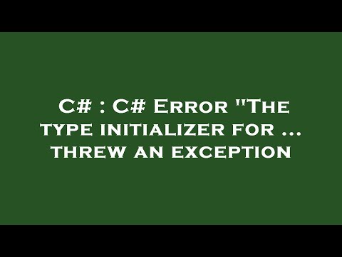 C# : C# Error "The type initializer for ... threw an exception
