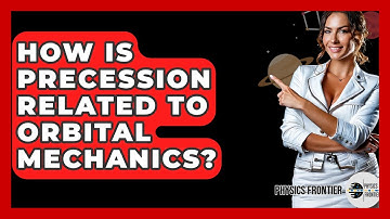 How Is Precession Related To Orbital Mechanics? - Physics Frontier