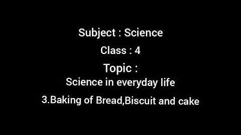Science in everyday life 3. Baking of Bread, Biscuit and cake - science 4th std by Mrs.Bhgayalaksmi
