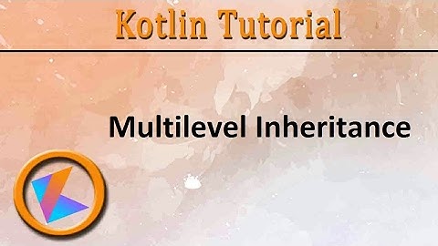 #138 Kotlin Tutorial | Multilevel Inheritance