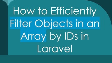 How to Efficiently Filter Objects in an Array by IDs in Laravel