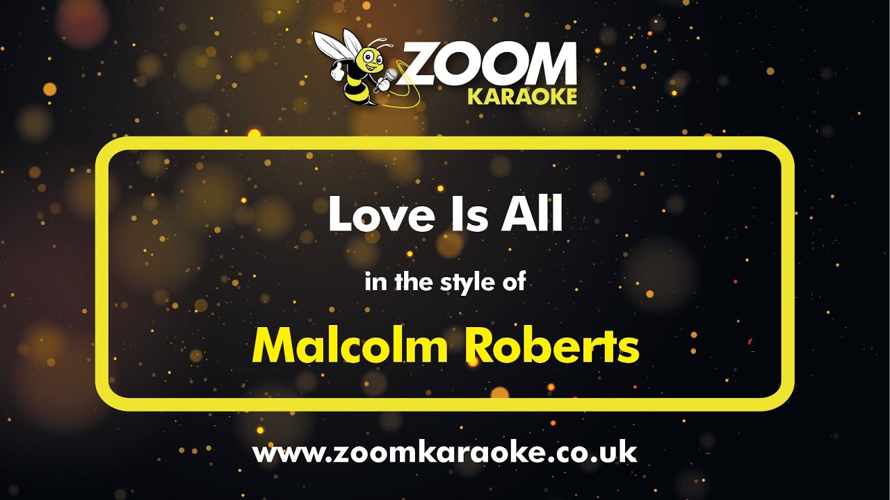 Watch Malcolm Roberts - Love Is All - Karaoke Version from Zoom Karaoke on YouTube Watch Malcolm Roberts - Love Is All - Karaoke Version from Zoom Karaoke on YouTube