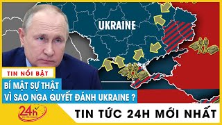 Hé lộ Bí Mật sự Thật Vì sao Nga quyết Tấn công Ukraine, khi nào kết thúc. Bình luận quốc tế Tv24h