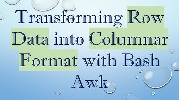 Transforming Row Data into Columnar Format with Bash Awk