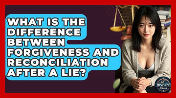 What Is The Difference Between Forgiveness And Reconciliation After A Lie? - Get Divorce Answers
