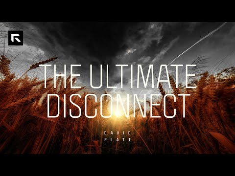 The Ultimate Disconnect || David Platt