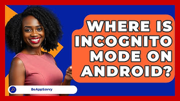 Where Is Incognito Mode On Android? - Be App Savvy