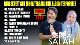 SERBA SALAH BERGEK FEAT CUT ZUHRA TERBARU - KUMPULAN LAGU TERBAIK FULL ALBUM 2023 ( Musik Audio Mp3)