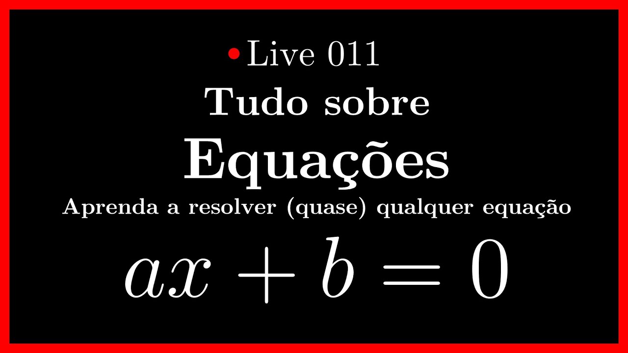 Aprenda a Resolver (quase) Todas as Equações - Live 011