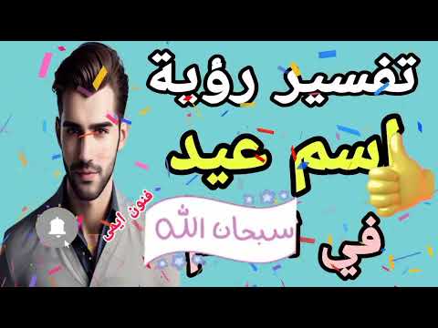 ما تفسير رؤية اسم عيد في المنام لابن سيرين ما معنى رؤية اسم عيد في الحلم