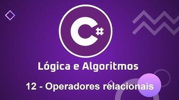Lógica e Algoritmos com C# - 12 Operadores relacionais