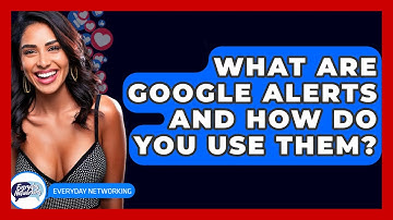 What Are Google Alerts And How Do You Use Them? - Everyday-Networking