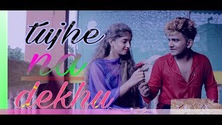 Tujhe Na Dekhu to-hindi heart touching love story'-hindi cover song 2018
