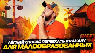 ЛЕГКИЙ СПОСОБ ПЕРЕЕХАТЬ В КАНАДУ ДЛЯ МАЛООБРАЗОВАННЫХ