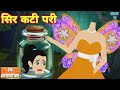 सिर कटी परी - Hindi kahaniya || Jadui kahaniya || Kahaniya || hindi kahaniya || Chotu Tv