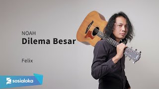 NOAH - DILEMA BESAR | FELIX IRWAN