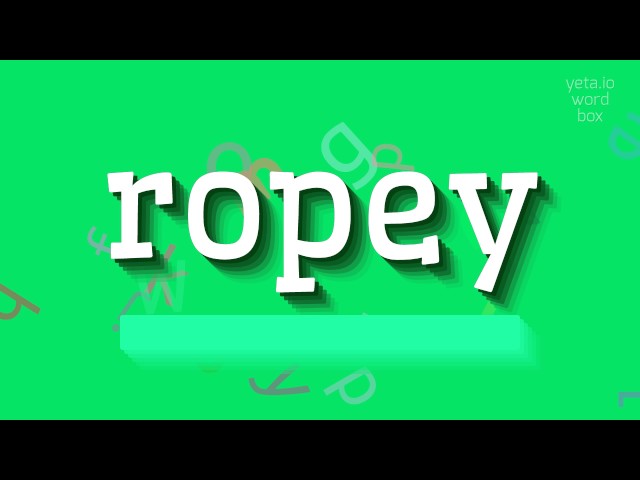 ROPEY - HOW TO PRONOUNCE ROPEY? 