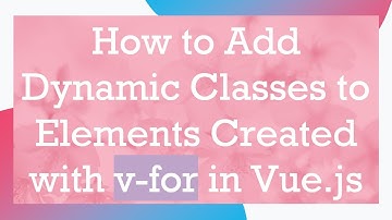 How to Add Dynamic Classes to Elements Created with v-for in Vue.js