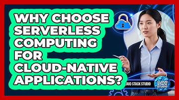 Why Choose Serverless Computing For Cloud-native Applications? - Cloud Stack Studio