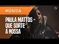 PAULA MATTOS - QUE SORTE A NOSSA (ACÚSTICO) - TÁ INCRÍVEL