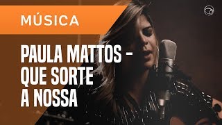 PAULA MATTOS - QUE SORTE A NOSSA (ACÚSTICO) - TÁ INCRÍVEL