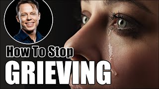 How To Stop Grieving
