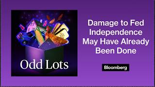 Why the Damage to Fed Independence May Have Already Been Done | Odd Lots