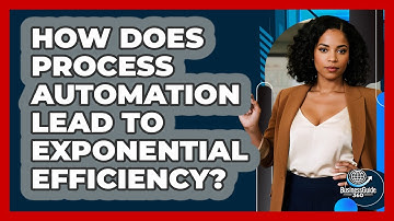 How Does Process Automation Lead To Exponential Efficiency? - BusinessGuide360.com