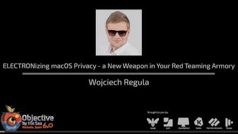 #OBTS v6:0 "ELECTRONizing macOS Privacy - a New Weapon in Your Red Teaming Armory" - Wojciech Reguła