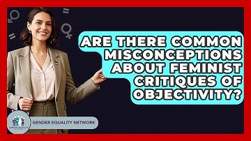 Are There Common Misconceptions About Feminist Critiques Of Objectivity? - Gender Equality Network