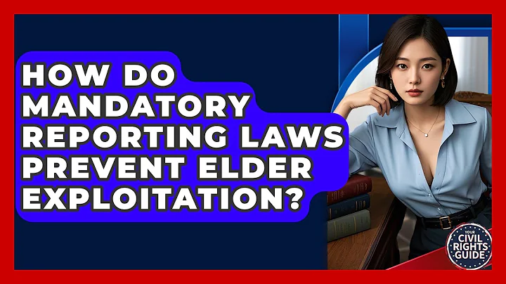 How Do Mandatory Reporting Laws Prevent Elder Exploitation? - Your Civil Rights Guide