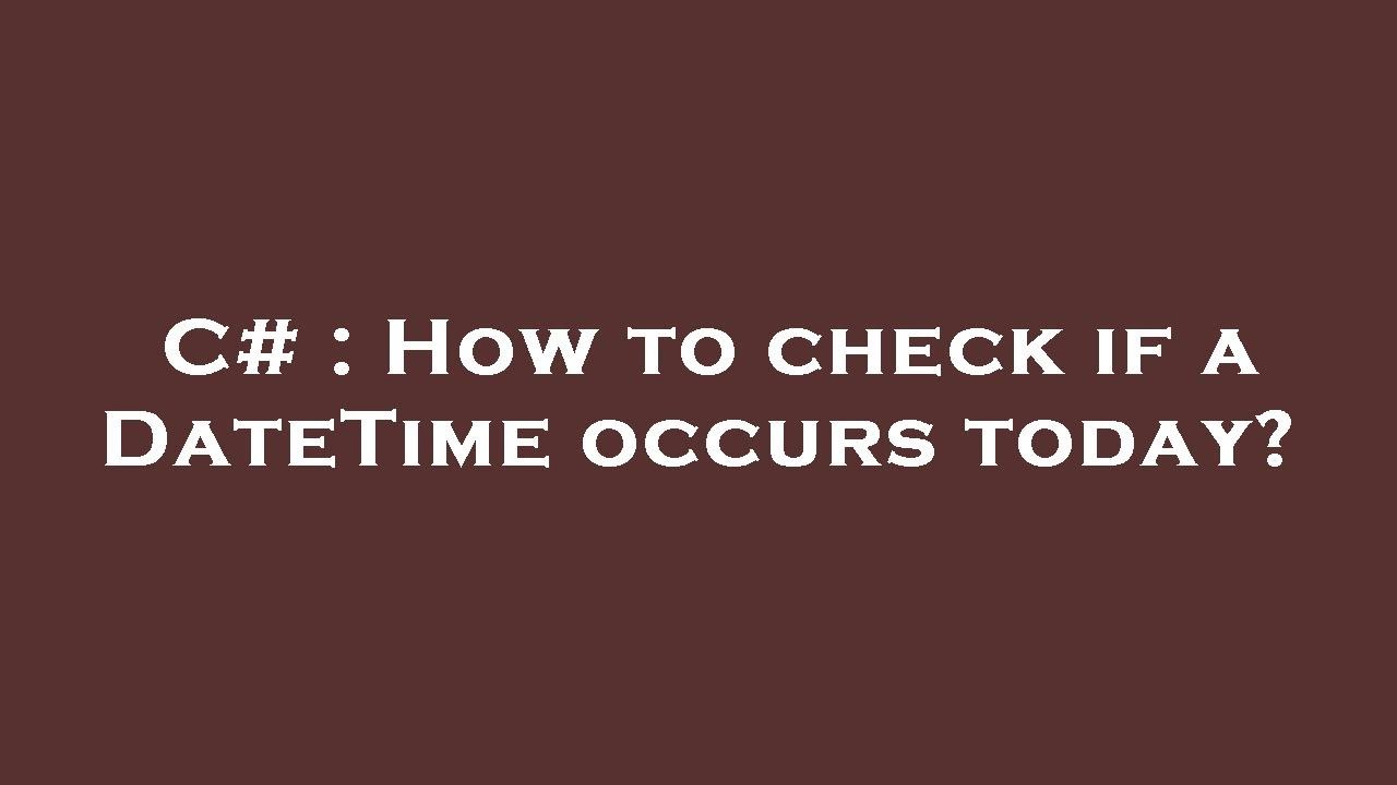 c-how-to-check-if-a-datetime-occurs-today-youtube