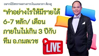 ทำอย่างไรให้มีรายได้  6-7 หลัก/ เดือน ภายในไม่เกิน 3 ปีกับทีม อ.กมลเวช