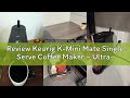 Review Keurig K-Mini Mate Single Serve Coffee Maker – Ultra-Compact 4” Width, Travel Mug Friendly, I