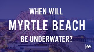Deep Dive: When Will Myrtle Beach Be Underwater?
