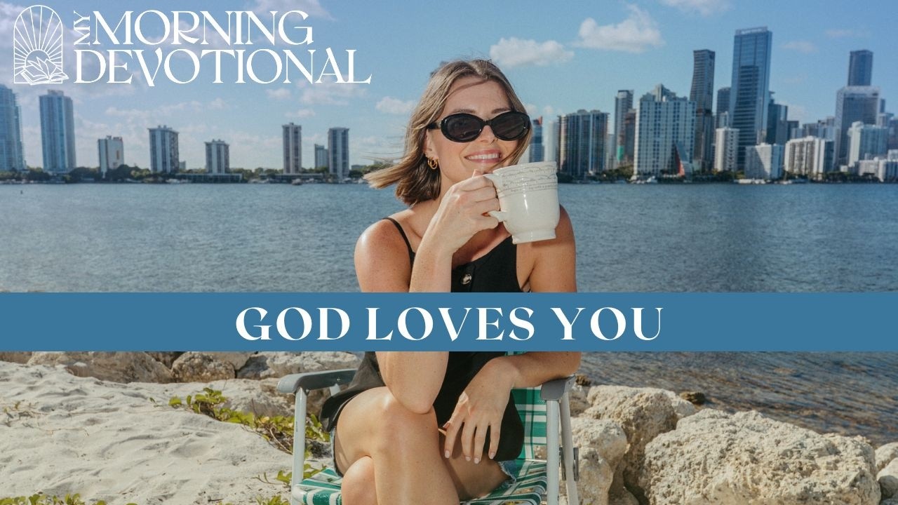 God Loves You | Daily Devotional 1573 | Morning Prayer Podcast