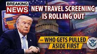BREAKING New Travel Screening Is Rolling Out — Who Gets Pulled Aside First