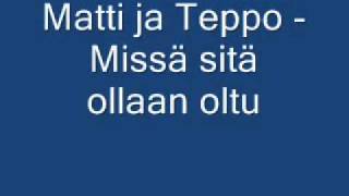 Miniatura del video "Matti ja Teppo - Missä sitä ollaan oltu"