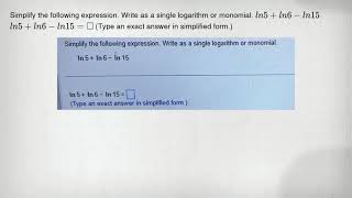 Simplify the following expression. Write as a single logarithm or monomial. ln5+ln6-ln15 ln5+ln6-ln1