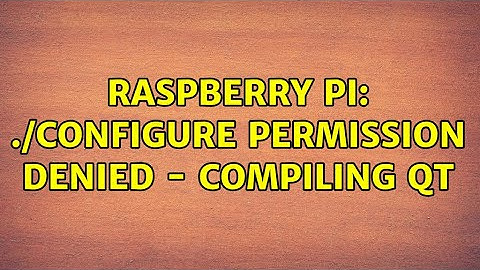 Raspberry Pi: ./configure Permission denied - Compiling Qt