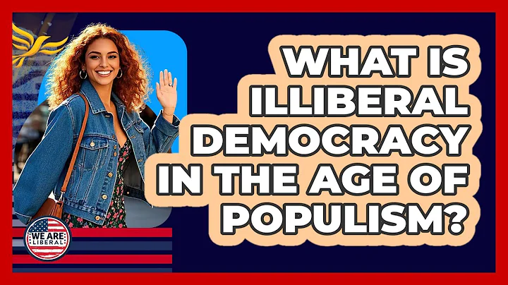 What Is Illiberal Democracy In The Age Of Populism? - We Are Liberal