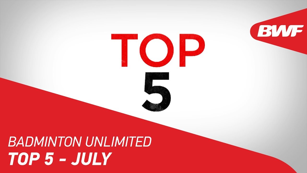Badminton Unlimited 2019 | Top 5 - July | BWF 2019