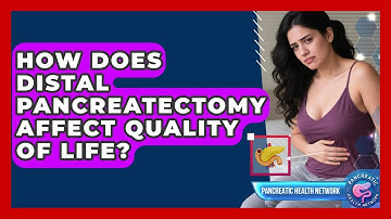How Does Distal Pancreatectomy Affect Quality Of Life? - Pancreatic Health Network