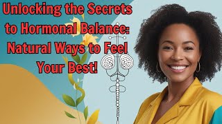 Unlocking the Secrets to Hormonal Balance: Natural Ways to Feel Your Best!