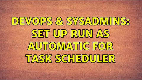 DevOps & SysAdmins: Set up run as automatic for task scheduler