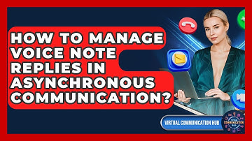 How To Manage Voice Note Replies In Asynchronous Communication? - Virtual Communication Hub