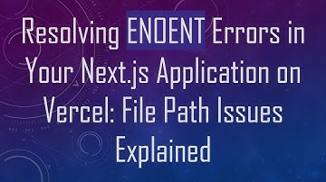 Resolving ENOENT Errors in Your Next.js Application on Vercel: File Path Issues Explained