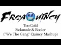 Sickmode &amp; Rooler - Too Cold (&quot;We The Gang&quot; Quincy Mashup)