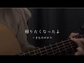帰りたくなったよ / いきものがかり (弾き語りcover)