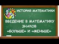 ВВЕДЕНИЕ В МАТЕМАТИКУ ЗНАКОВ «БОЛЬШЕ» и «МЕНЬШЕ» | ИСТОРИЯ МАТЕМАТИКИ